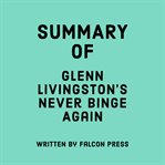 Summary of Glenn Livingston's Never Binge Again cover image