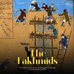 The  Lakhmids: The History of the Ancient Arab Kingdom that Fought in the Roman-Persian Wars : The History of the Ancient Arab Kingdom that Fought in the Roman cover image