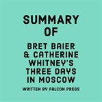 Summary of Bret Baier and Catherine Whitney's Three Days in Moscow cover image