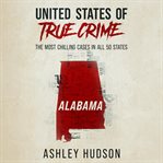 United States of True Crime : Alabama: The Most Chilling Cases in All 50 States cover image