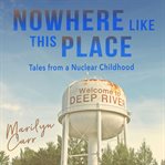 NOWHERE LIKE THIS PLACE : tales from a nuclear childhood cover image