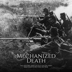 Mechanized Death : The History and Legacy of the First Machine Guns Used in War cover image