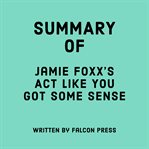 Summary of Jamie Foxx's Act Like You Got Some Sense cover image