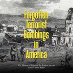 Forgotten Terrorist Bombings in America : The History of Some of the Earliest Attacks in the United S cover image