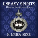 Uneasy spirits : a Victorian San Francisco mystery : a novel cover image