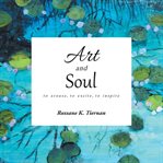 Art and Soul : to arouse, to excite, to inspire cover image