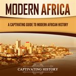 Modern Africa: A Captivating Guide to Modern African History : A Captivating Guide to Modern African History cover image
