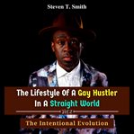 The Lifestyle of a Gay Hustler in a Straight World, Volume 2: The Intentional Evolution : The Intentional Evolution cover image