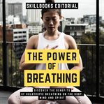 The Power of Breathing: Discover the Benefits of Holotropic Breathing on the Body, Mind and Spirit : Discover the Benefits of Holotropic Breathing on the Body, Mind and Spirit cover image