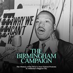 The Birmingham Campaign: The History of the SCLC's Non-Violent Protests in Alabama's Biggest City : The History of the SCLC's Non cover image
