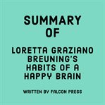 Summary of Loretta Graziano Breuning's Habits of a Happy Brain cover image