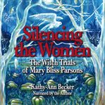 Silencing the Women: The Witch Trials of Mary Bliss Parsons : The Witch Trials of Mary Bliss Parsons cover image