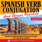 Spanish verb conjugation and tenses practice, volume iv cover image