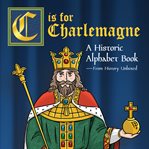 C is for Charlemagne : an historic allphabet book cover image
