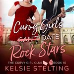 Curvy Girls Can't Date Rock Stars cover image