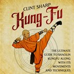 Kung-Fu: The Ultimate Guide to Shaolin Kung FU Along With Its Movements and Techniques : Fu cover image