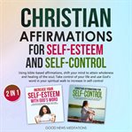 Christian Affirmations for Self-Esteem and Self-Control : Esteem and Self cover image