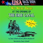 We were there at the opening of the erie canal : USA Back Then cover image