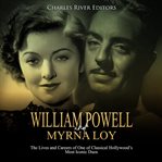 William Powell and Myrna Loy: The Lives and Careers of One of Classical Hollywood's Most Iconic Duos : The Lives and Careers of One of Classical Hollywood's Most Iconic Duos cover image