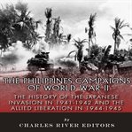 Philippines Campaigns of World War II : The History of the Japanese Invasion in 1941. 1942 and the Ja cover image