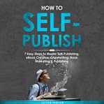 How to Self : Publish. 7 Easy Steps to Master Self. Publishing, eBook Creation, Ghostwriting, Book Mark cover image