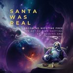 Santa Was Real : Becoming Nicotine Free cover image