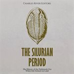 The silurian period: the history of the prehistoric era when life formed on land : The History of the Prehistoric Era When Life Formed on Land cover image