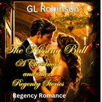 The Kissing Ball: A  Regency Christmas and other Short Stories : A  Regency Christmas and other Short Stories cover image