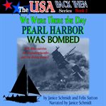 We Were There the Day Pearl Harbor Was Bombed : USA Back Then cover image