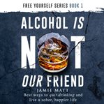 Alcohol is Not Our Friend cover image