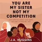 You Are My Sister Not My Competition cover image