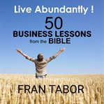 Live Abundantly! 50 Business Lessons From the Bible cover image