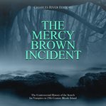 The mercy brown incident: the controversial history of the search for vampires in 19th century rh : The Controversial History of the Search for Vampires in 19th Century Rh cover image