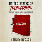 Arizona. The Most Chilling Crimes in All 50 States cover image