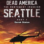 Seattle Pt. 7 : Dead America: The Northwest Invasion cover image