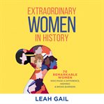 Extraordinary women in history : 70 remarkable women who made a difference, inspired & broke barriers cover image