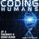 Coding humans, episode 5: coded blood cover image