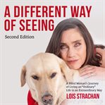 A Different Way of Seeing : a blind woman's journey of living an ordinary life in an extraordinary way cover image