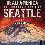 Seattle Pt. 4 : Dead America: The Northwest Invasion cover image