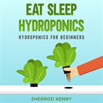 Eat sleep hydroponics. Hydroponics for Beginners cover image