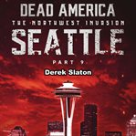Seattle Pt. 9 : Dead America: The Northwest Invasion cover image