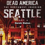 Seattle Pt. 6 : Dead America: The Northwest Invasion cover image