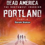 Portland Pt. 5 : Dead America: The Northwest Invasion cover image