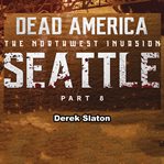 Seattle Pt. 8 : Dead America: The Northwest Invasion cover image