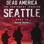 Seattle Pt. 10 : Dead America: The Northwest Invasion cover image
