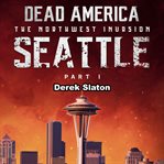 Seattle Pt. 1 : Dead America: The Northwest Invasion cover image