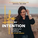 Life by intention. Transform Your Thoughts and Start Living the Life of Your Dreams cover image