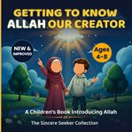 Getting to Know Allah Our Creator : A Children's Book Introducing Allah cover image