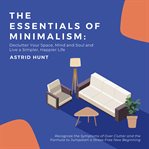 The essentials of minimalism: declutter your space, mind and soul and live a simpler, happier life : Declutter Your Space, Mind and Soul and Live a Simpler, Happier Life cover image