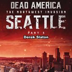Seattle Pt. 3 : Dead America: The Northwest Invasion cover image